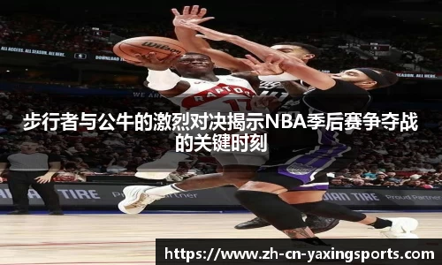 步行者与公牛的激烈对决揭示NBA季后赛争夺战的关键时刻